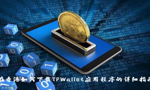 在香港如何下载TPWallet应用程序的详细指南