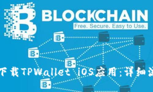 如何快速下载TPWallet iOS应用：详细流程与指南