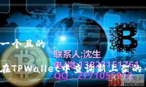思考一个且的 

如何在TPWallet中查询新上架的币种？