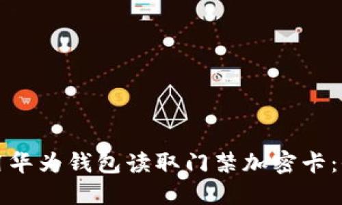 如何使用华为钱包读取门禁加密卡：全面指南