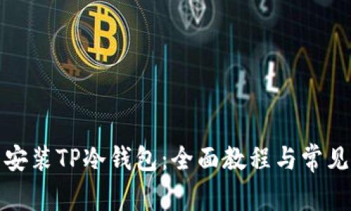 如何下载安装TP冷钱包：全面教程与常见问题解答