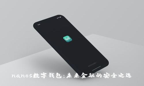 nanos数字钱包：未来金融的安全之选