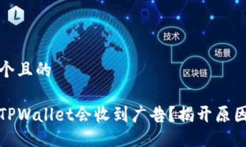思考一个且的

为什么TPWallet会收到广告？揭开原因及影响