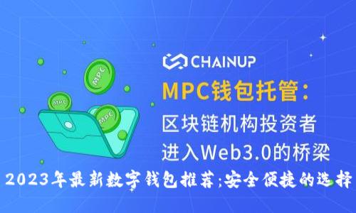 2023年最新数字钱包推荐：安全便捷的选择