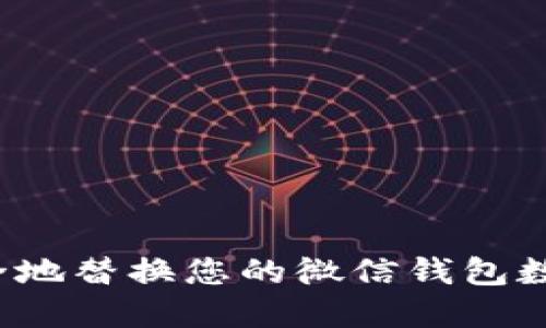 如何安全地替换您的微信钱包数字信息？