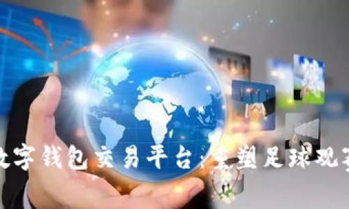 英超数字钱包交易平台：重塑足球观赛体验