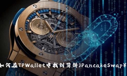 如何在TPWallet中找到薄饼（PancakeSwap）？