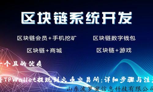 思考一个且的优质

如何将TPWallet提现到火币交易所：详细步骤与注意事项