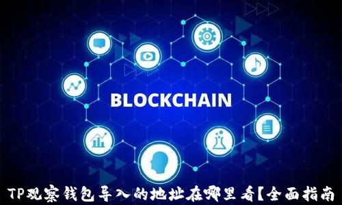
TP观察钱包导入的地址在哪里看？全面指南