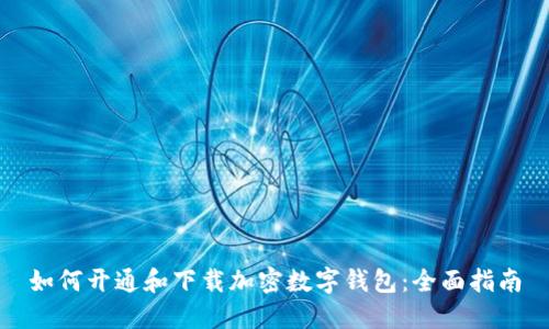 如何开通和下载加密数字钱包：全面指南