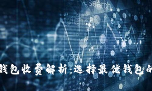加密钱包收费解析：选择最优钱包的指南