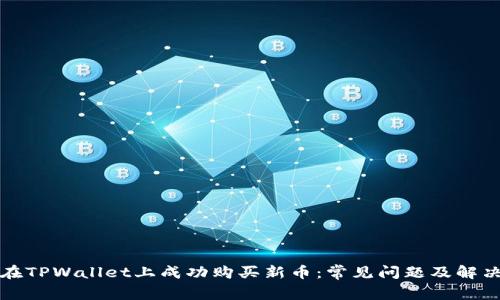 如何在TPWallet上成功购买新币：常见问题及解决方案