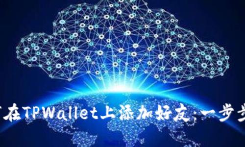  如何在TPWallet上添加好友：一步步指南