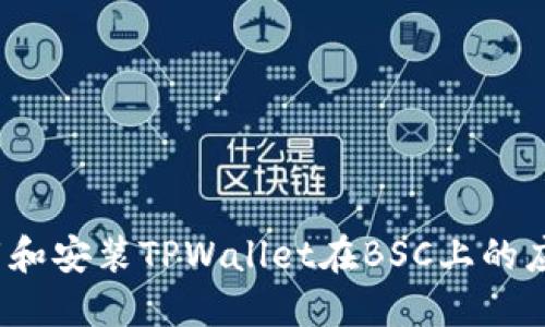 如何下载和安装TPWallet在BSC上的应用程序？