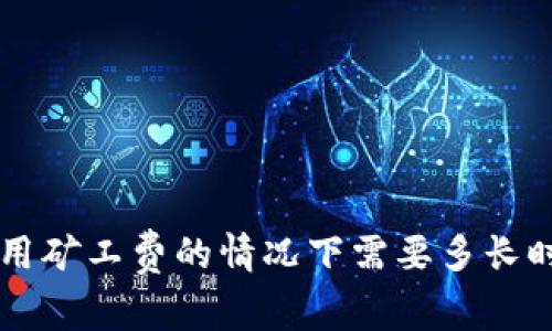 TPWallet 在不使用矿工费的情况下需要多长时间才能完成交易？