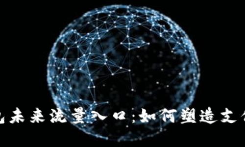 数字钱包未来流量入口：如何塑造支付新生态