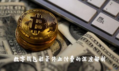 数字钱包能否停止付费的深度解析