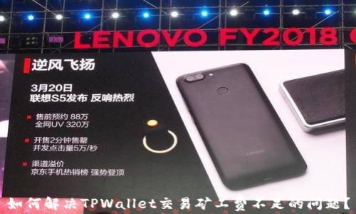 
如何解决TPWallet交易矿工费不足的问题？