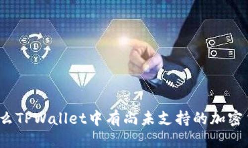 优质
为什么TPWallet中有尚未支持的加密货币？