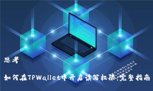 思考

如何在TPWallet中开启读写权限：完整指南