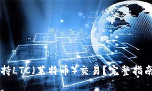 思考一个且的

TPWallet如何支持LTC（莱特币）交易？完整指南与常见问题解答