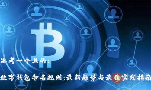 思考一个且的:

数字钱包命名规则：最新趋势与最佳实践指南