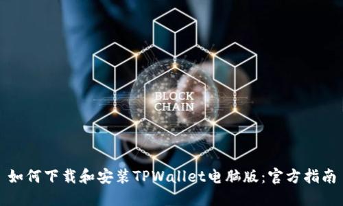 如何下载和安装TPWallet电脑版：官方指南