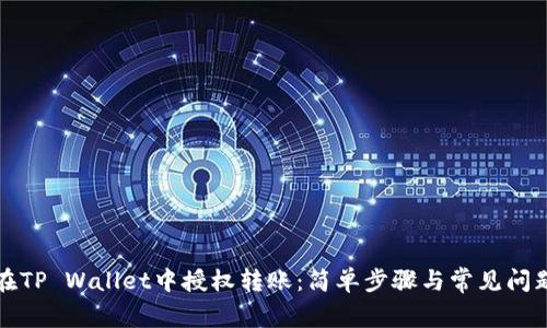 如何在TP Wallet中授权转账：简单步骤与常见问题解答