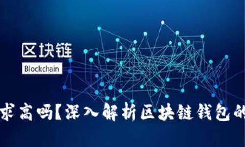 区块链钱包的技术要求高吗？深入解析区块链钱包的技术背景与使用门槛