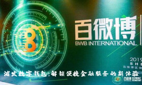 浦发数字钱包：解锁便捷金融服务的新体验