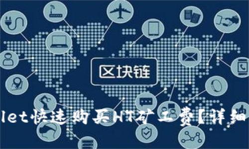 优质
如何通过TPWallet快速购买HT矿工费？详细指南与步骤解析
