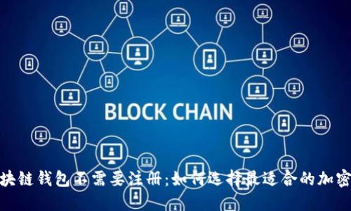 : 区块链钱包不需要注册：如何选择最适合的加密钱包