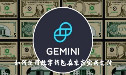 如何使用数字钱包在京东完成支付