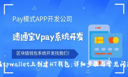 如何在tpwallet上创建HT钱包：详细步骤与常见问题解答