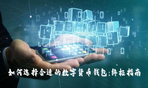 如何选择合适的数字货币钱包：终极指南