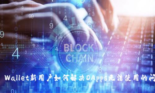 TP Wallet新用户如何解决DApps无法使用的问题