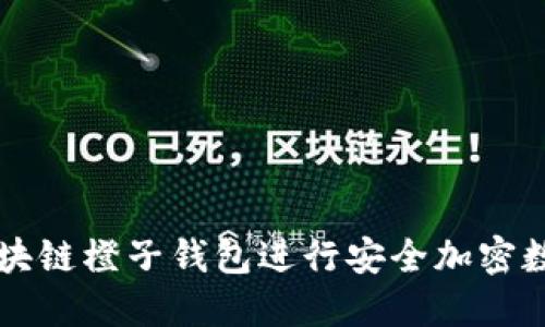 如何使用区块链橙子钱包进行安全加密数字货币交易