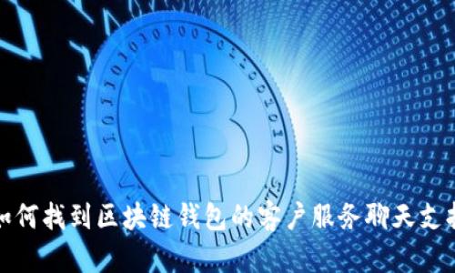 如何找到区块链钱包的客户服务聊天支持