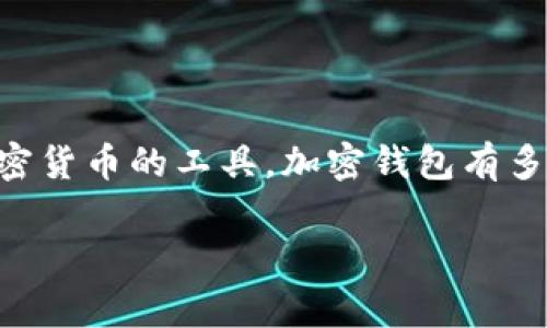 加密钱包的英文缩写通常是“Crypto Wallet”。具体来说，加密钱包是用于存储、管理和交易加密货币的工具。加密钱包有多种类型，包括热钱包（在线钱包）和冷钱包（离线钱包），它们各自有不同的安全性和使用方便性。

如果你需要更详细的内容或相关问题的解答，请告诉我，我很乐意为你提供进一步的信息！