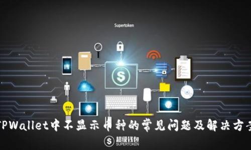 TPWallet中不显示币种的常见问题及解决方案