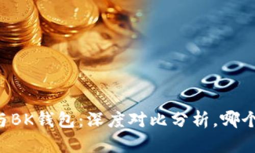 TPWallet与BK钱包：深度对比分析，哪个更适合你？