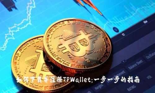 如何下载并注册TPWallet：一步一步的指南