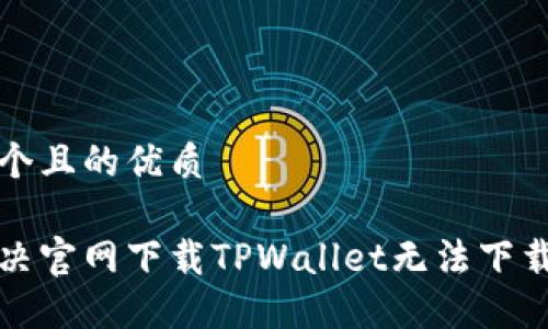 思考一个且的优质 

如何解决官网下载TPWallet无法下载的问题