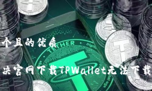 思考一个且的优质 

如何解决官网下载TPWallet无法下载的问题
