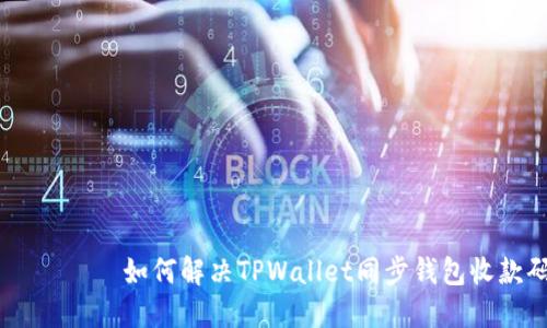 和关键词

										如何解决TPWallet同步钱包收款码都一样的问题