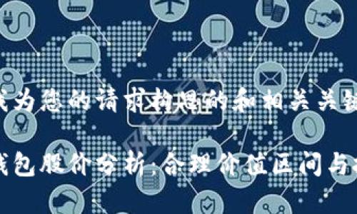 以下是我为您的请求构思的和相关关键词：

区块链钱包股价分析：合理价值区间与投资策略