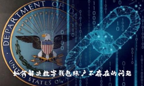 如何解决数字钱包账户不存在的问题