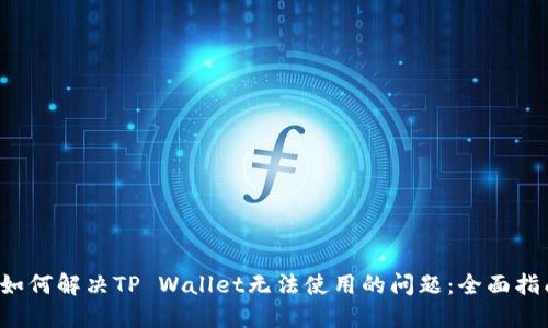  如何解决TP Wallet无法使用的问题：全面指南