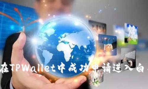 如何在TPWallet中成功申请进入白名单？