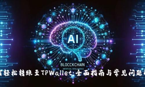 如何轻松转账至TPWallet：全面指南与常见问题解答